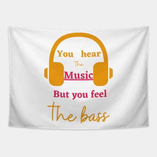 Hear the music but feel the bass Tapestry