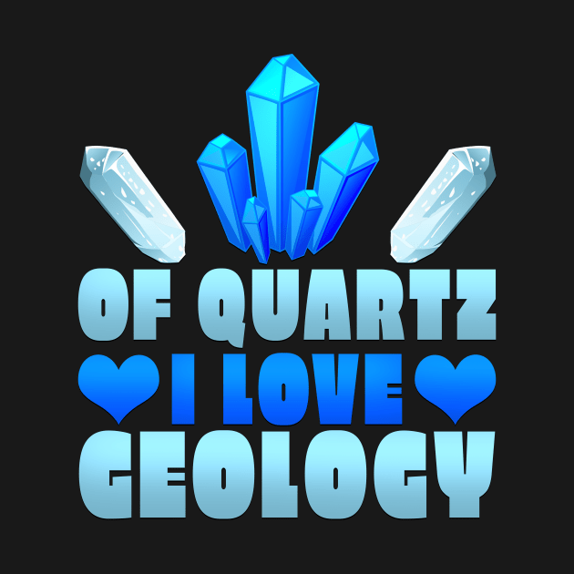 Of Quartz I Love Geology by TheLostLatticework