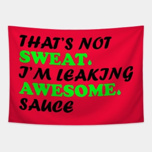 That's not sweat I'm leaking awesome sauce Tapestry