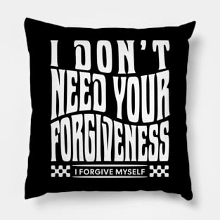 I Don't Need Your Forgiveness, I forgive Myself Pillow