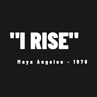 I Rise - Maya Angelou T-Shirt