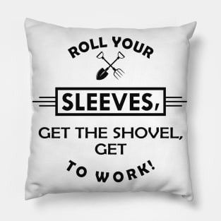 Gardener - Get the shovel, get to work Pillow