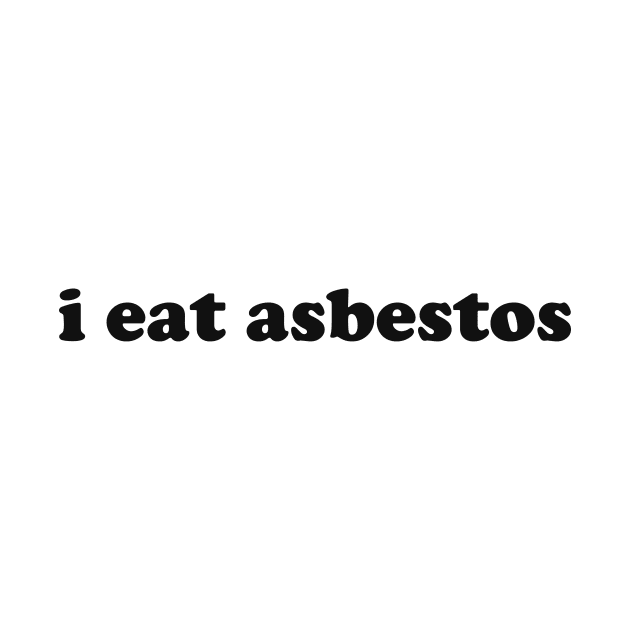 I Eat Asbestos Shirt - Funny Meme Shirt - Sarcastic Shirt - Funny Gift - Funny Saying - Sarcasm T-Shirt Funny Meme by Hamza Froug