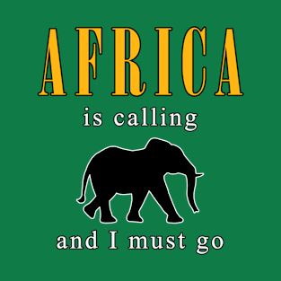 Africa is calling and i must go T-Shirt