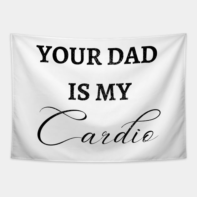 YOUR DAD IS MY CARDIO Tapestry by Artistic Design