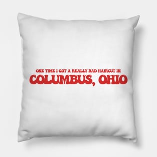 One time I got a really bad haircut in Columbus, Ohio Pillow