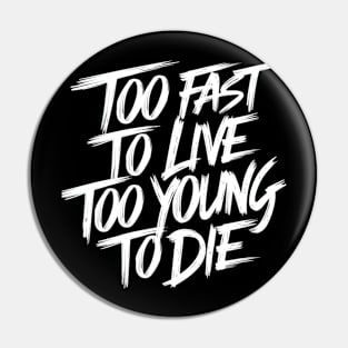 Too fast to live too young to die Pin