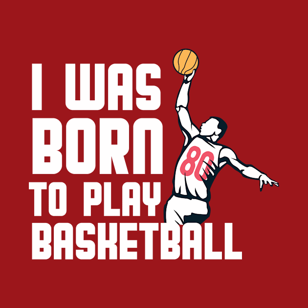 I Was Born  To Play Basketball by quotesTshirts