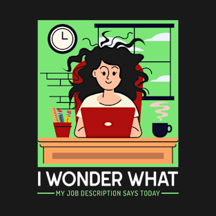 I wonder what my job description says today T-Shirt T-Shirt