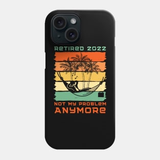 Retired 2022 Not My Problem Anymore Phone Case