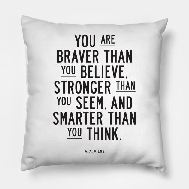 You are braver than you believe, stronger than you seem, and smarter than you think Pillow by MotivatedType