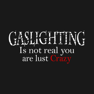 gaslighting is not real you are just crazy T-Shirt