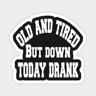 Old and tired but down to day drink tshirt funny party gifts drink shirt women funny gifts fashion cute gifts birthday funny sayings t shirt Magnet