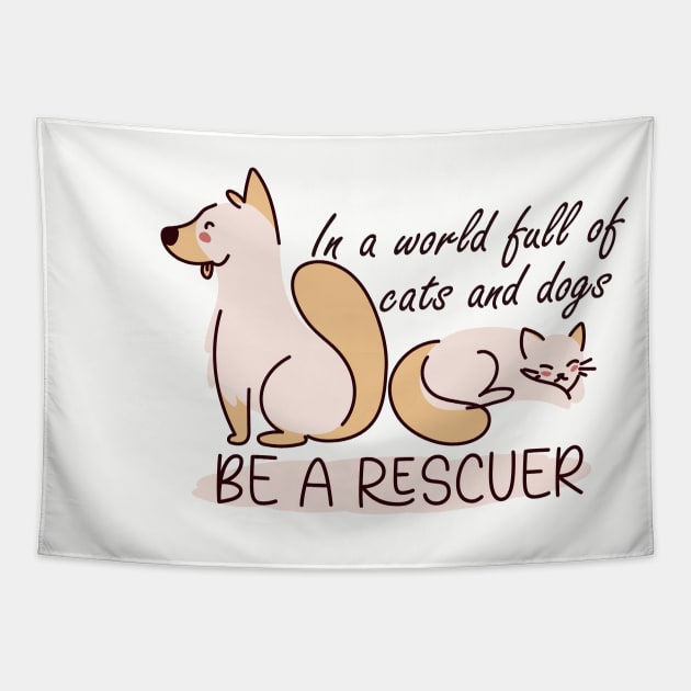 In a world full of cats and dogs, be a rescuer Tapestry by Designer Ael