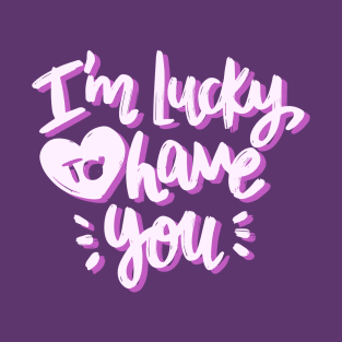 I'm Lucky To Have You T-Shirt