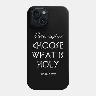 Choose what is holy and live like a greek ,apparel hoodie sticker coffee mug t-shirt gift for everyone Phone Case