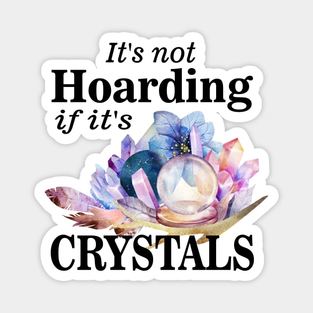 Its not hoarding if its crystals Magnet by pickledpossums