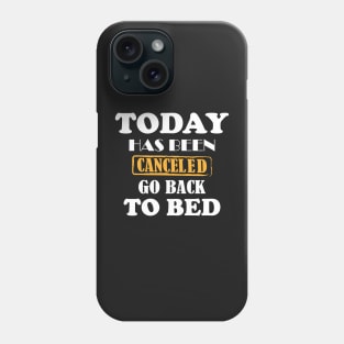 today has been canceled go back to bed Phone Case