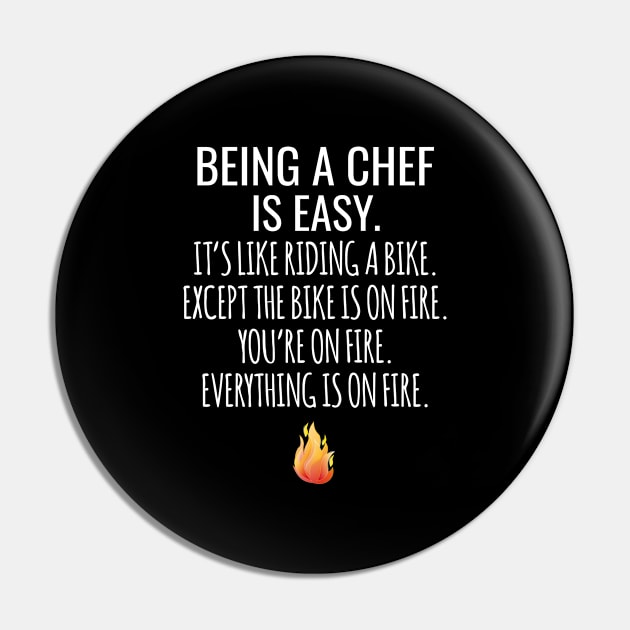 Being A Chef Is Easy It's Like Riding A Bike Except The Bike Is On Fire You're On Fire Everything Is On Fire Pin by Saimarts