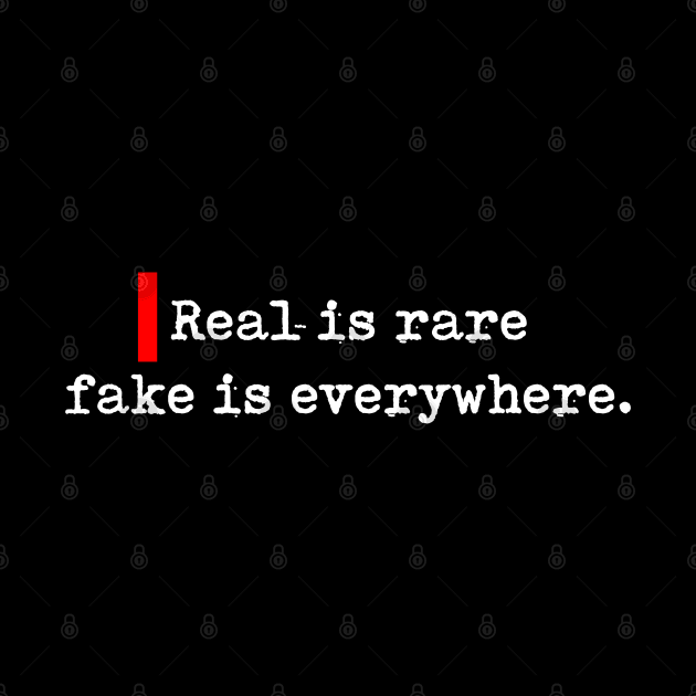 Real is rare fake is everywhere. by bmron