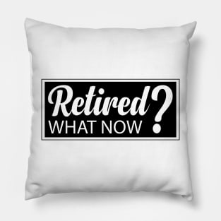 Retired? What Now retirement humor Pillow