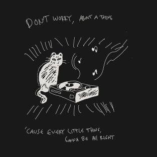 Cat and The Music. Don't Worry, About a Thing. Cause Every Little Thing, Gonna Be All Right. T-Shirt