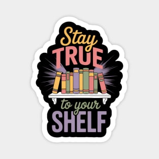 Stay True To Your Shelf Bookshelf Magnet