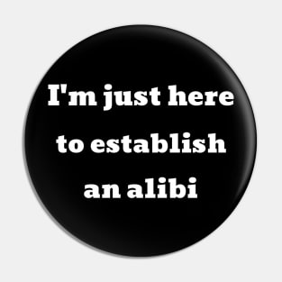 I'm just here to establish an alibi Pin