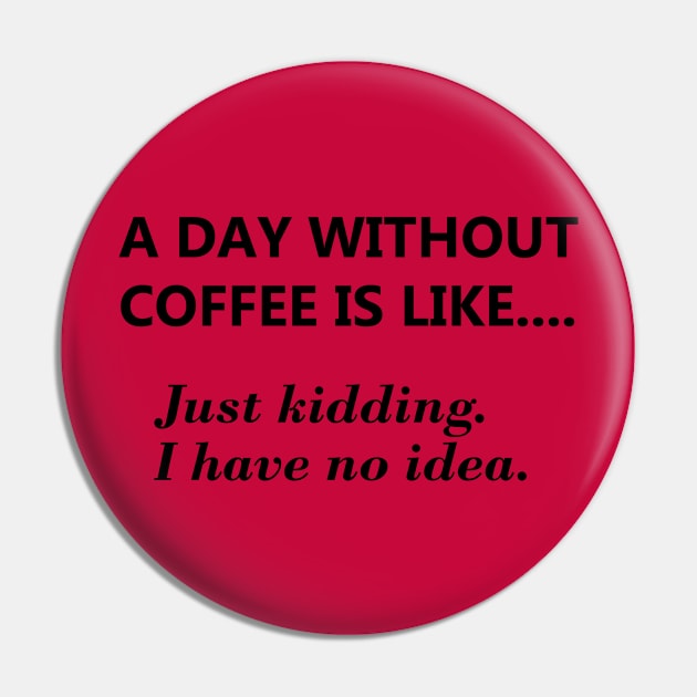 A day without coffee is like... Pin by JodyzDesigns