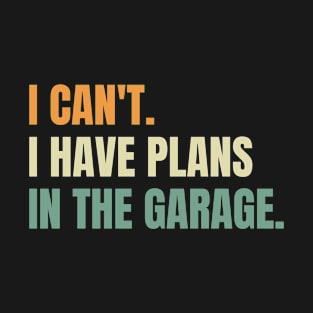 I Can't I Have Plans in The Garage Funny Mechanic T-Shirt