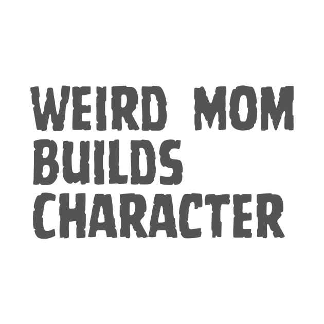 Weird Mom Builds Character by Corazzon