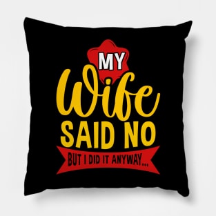 My Wife Said No But Anyway Funny Husband Saying Quote Pillow