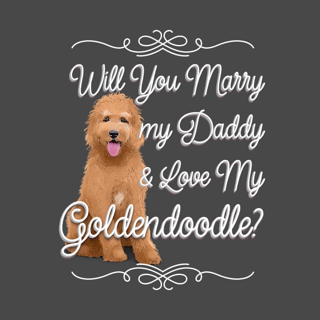 Will You Marry My Daddy and Love My Goldendoodle by EdifyEra