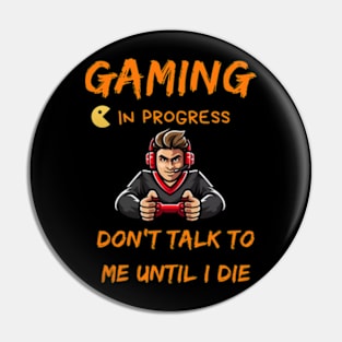 gaming in progress don't talk to me until i die Pin