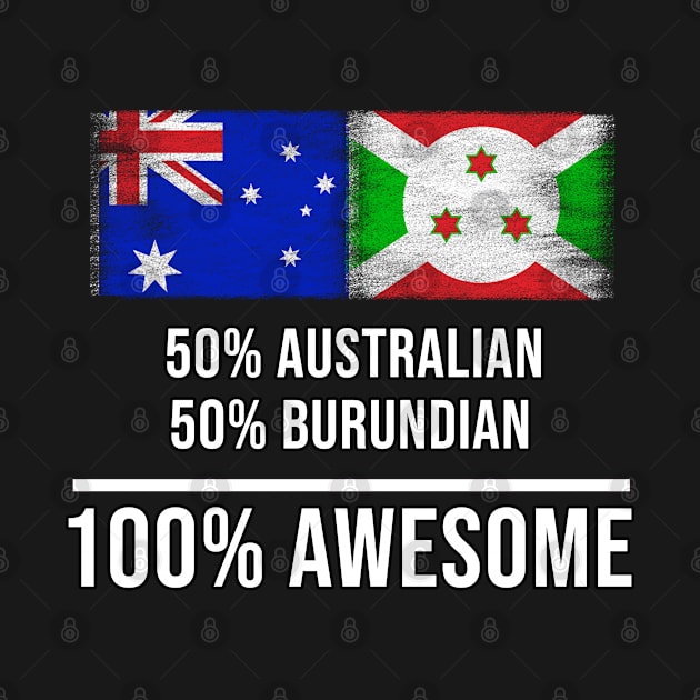 50% Australian 50% Burundian 100% Awesome - Gift for Burundian Heritage From Burundi by Country Flags