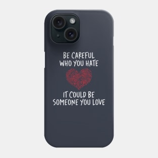 Be Careful Who you Hate It Could Be Someone You Love Phone Case