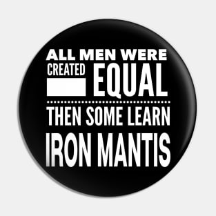 ALL MEN WERE CREATED EQUAL THEN SOME LEARN IRON MANTIS Man Martial Arts Statement Gift Pin