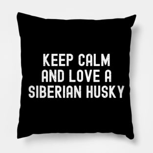 Keep Calm and Love a Siberian Husky Pillow