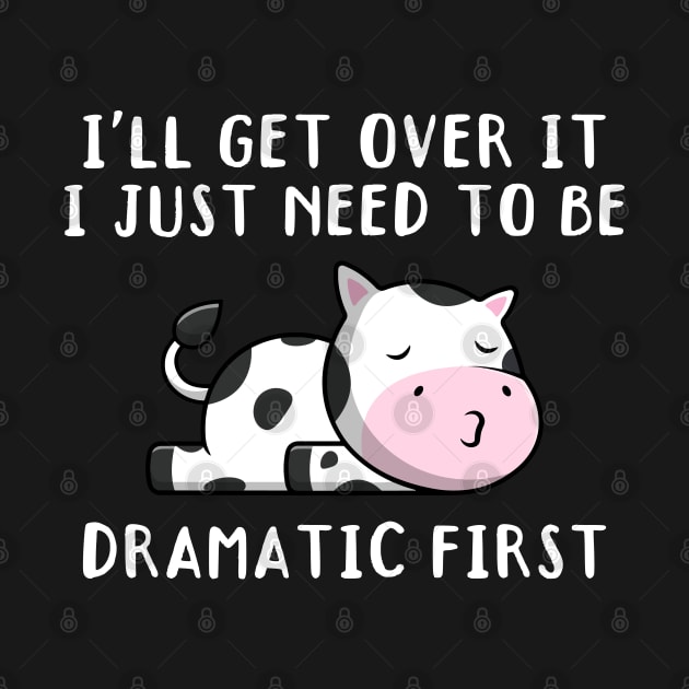 I'll Get Over It I Just Need To Be Dramatic First, Cute Calf Gift by yass-art