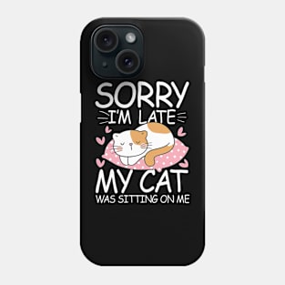 Sorry I'm Late My Cat Was Sitting On Me Phone Case