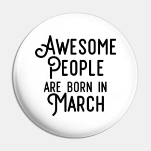 Awesome People Are Born In March (Black Text) Pin