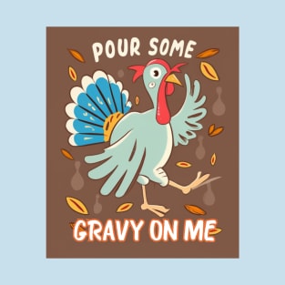 Pour Some Gravy On Me Funny Turkey Happy Thanksgiving T-Shirt