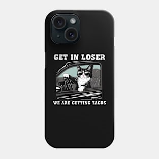 Get In Loser We Are Getting Tacos Phone Case