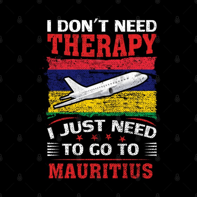 I Don't Need Therapy I Just Need To Go To Mauritius by silvercoin