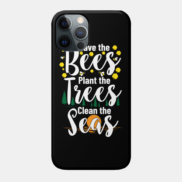 Save The Bees Plant The Trees Clean The Seas - Planet - Phone Case