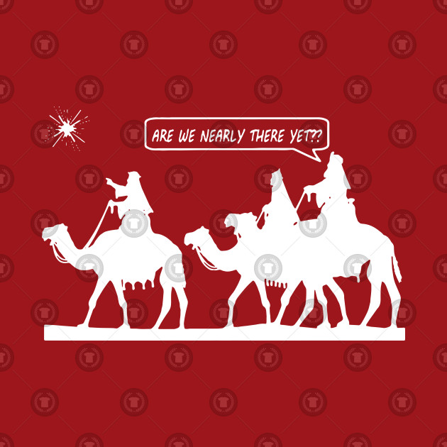 Are We Nearly There Yet Three Wise Men Funny Xmas T Shirt - 