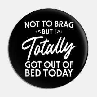 Brag got out of bed Pin