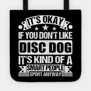 It's Okay If You Don't Like Disc dog It's Kind Of A Smart People Sports Anyway Disc dog Lover Tote