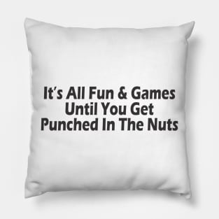 It's All Fun & Games Until You Get Punched In The Nuts Pillow