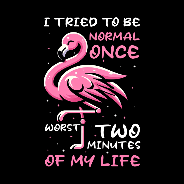 Funny Flamingo I Tried To Be Normal Once Worst Two Minutes Of My Life by Buleskulls 